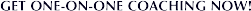 GET ONE-ON-ONE COACHING NOW!